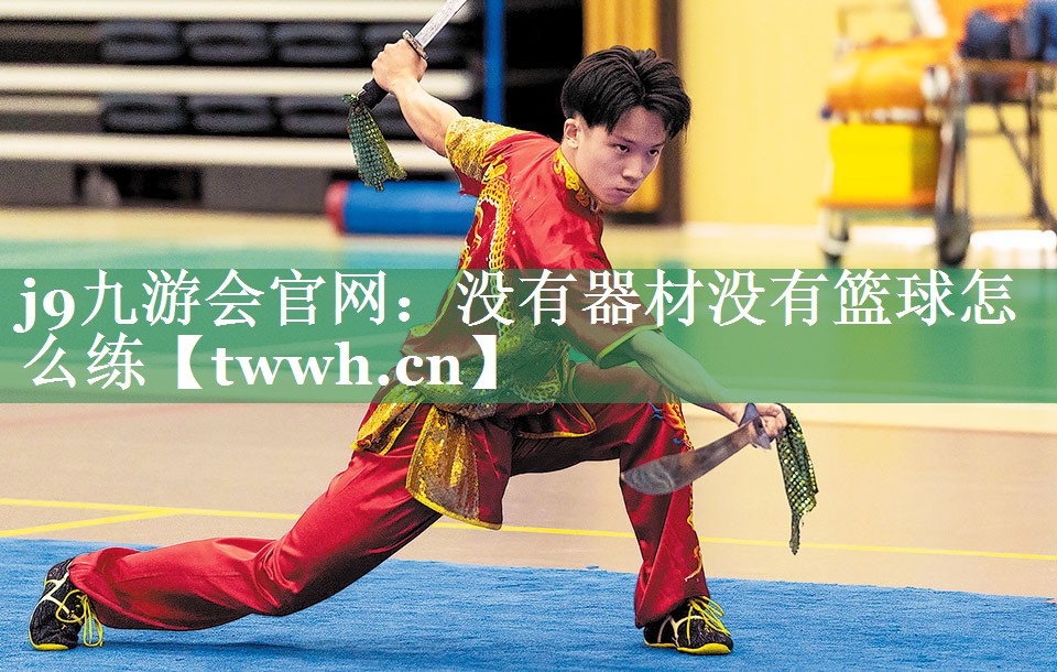j9九游会官网：没有器材没有篮球怎么练