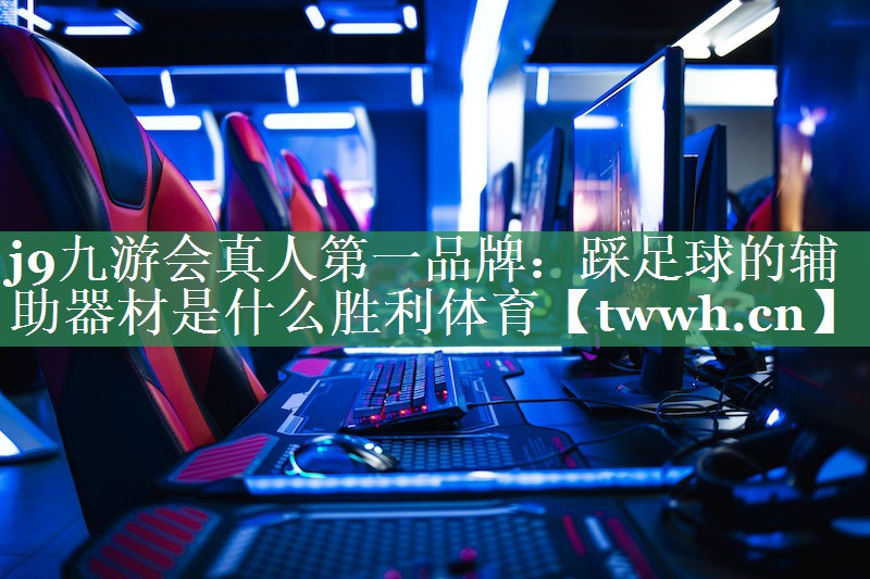 j9九游会真人第一品牌：踩足球的辅助器材是什么胜利体育