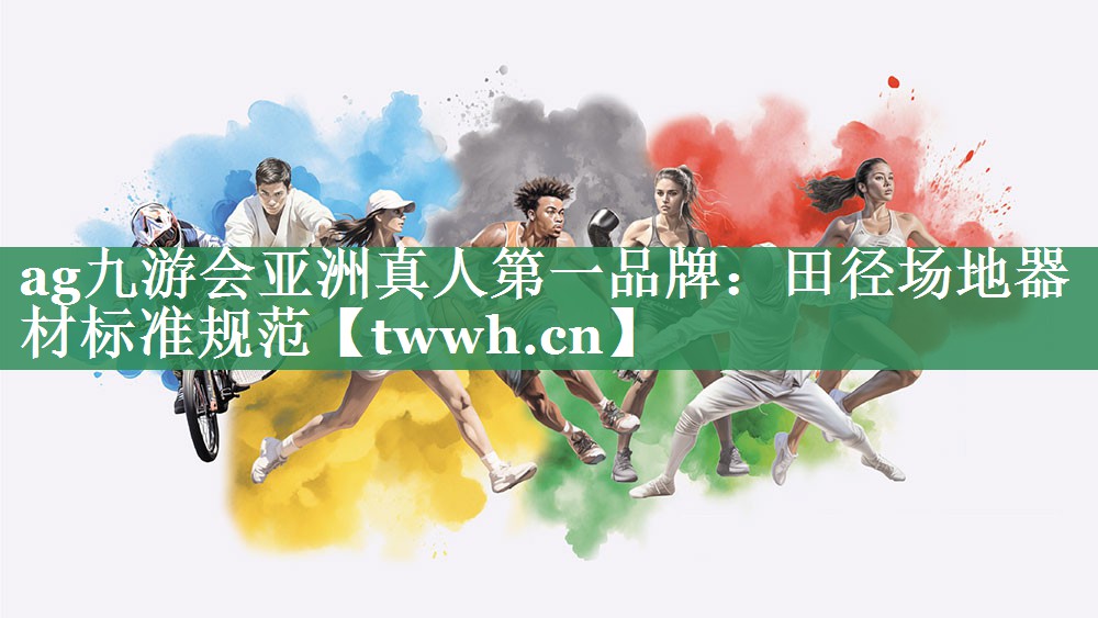 ag九游会亚洲真人第一品牌：田径场地器材标准规范