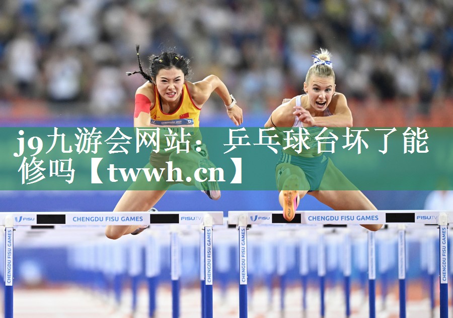 j9九游会网站：乒乓球台坏了能修吗