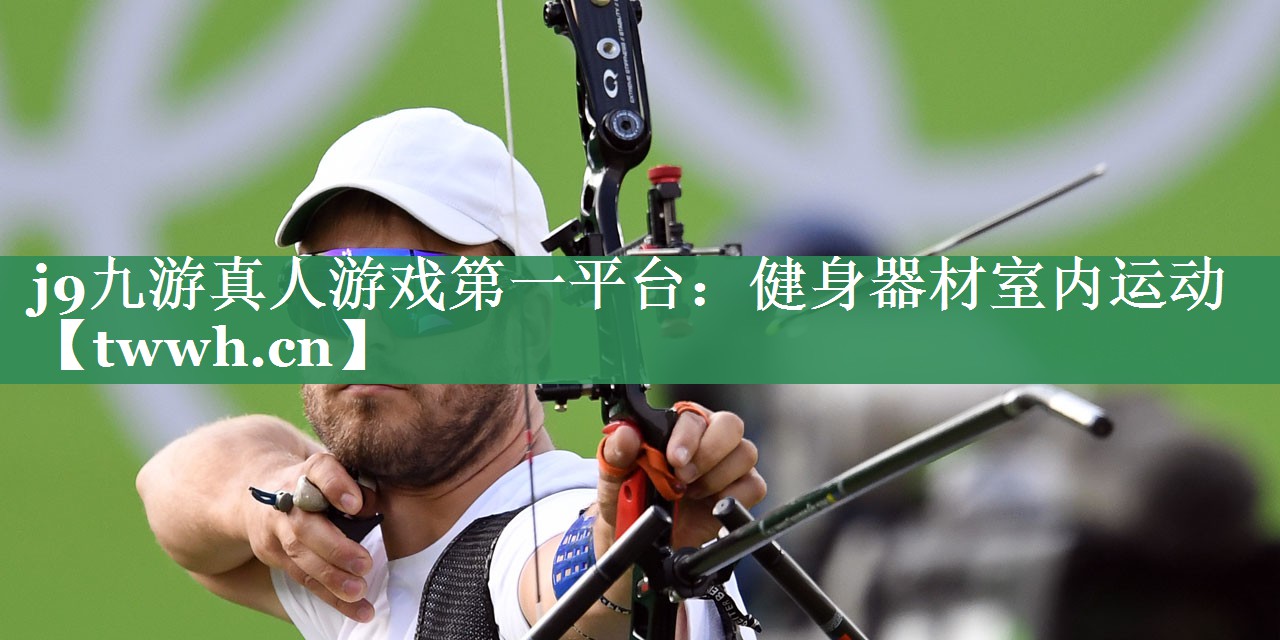 j9九游真人游戏第一平台：健身器材室内运动