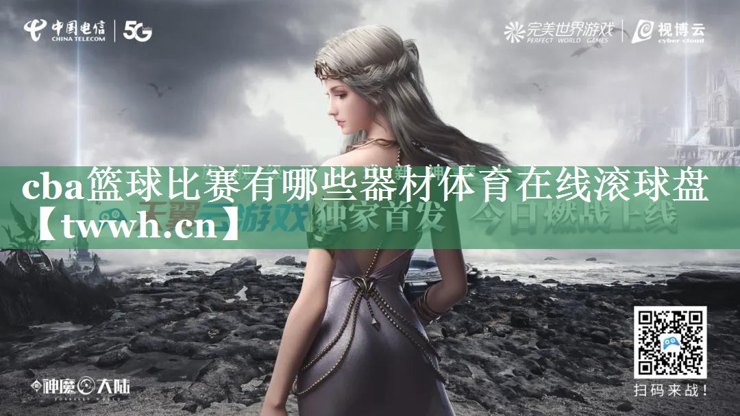 cba篮球比赛有哪些器材体育在线滚球盘
