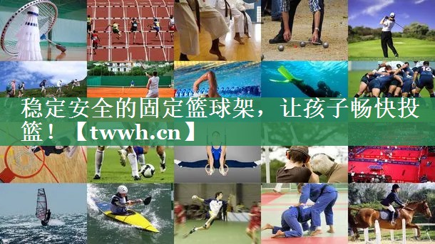稳定安全的固定篮球架，让孩子畅快投篮！