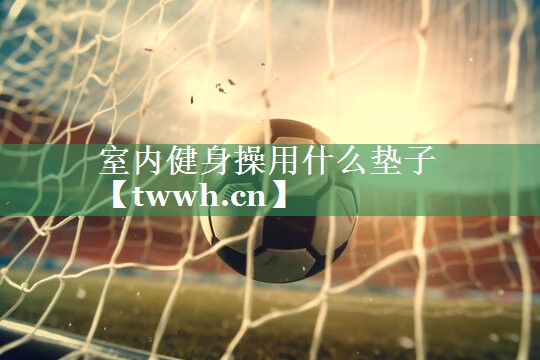 室内健身操用什么垫子