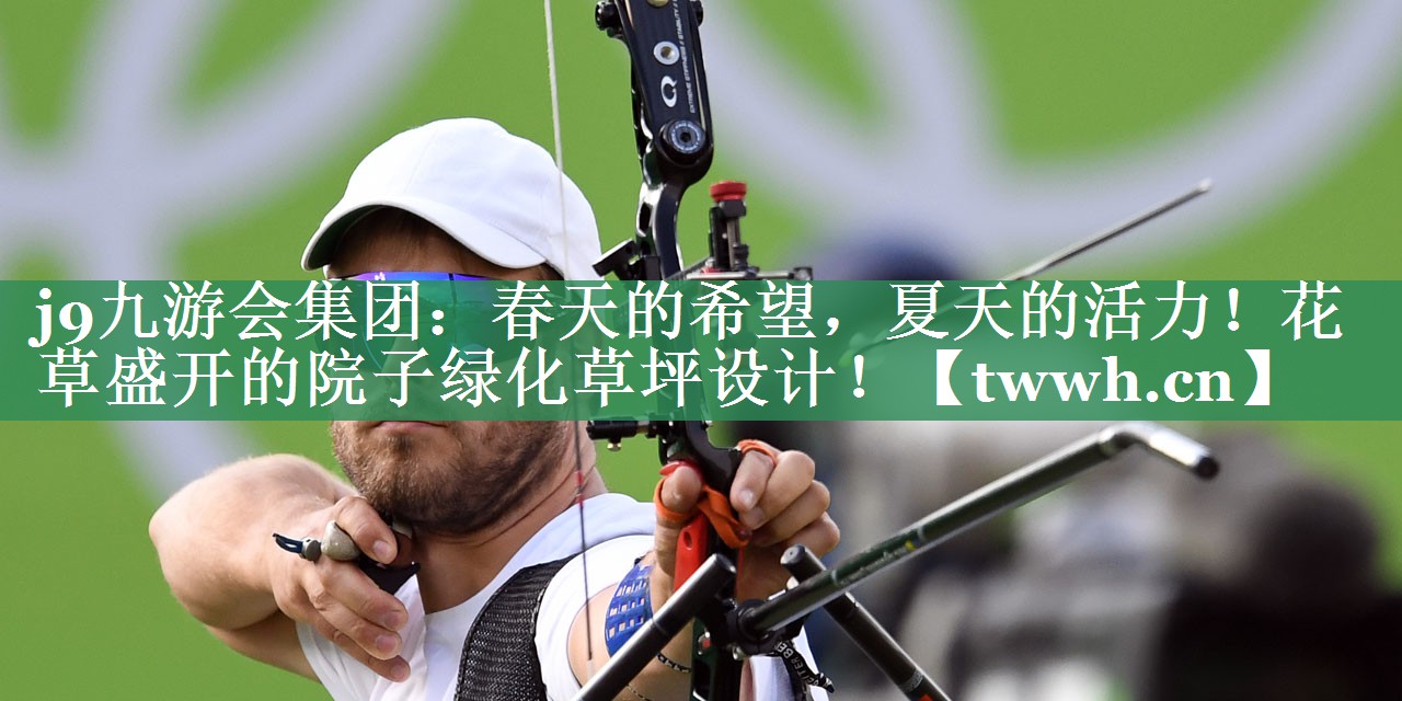 j9九游会集团：春天的希望，夏天的活力！花草盛开的院子绿化草坪设计！