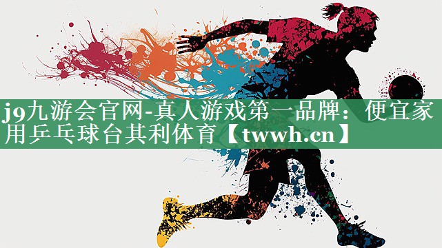 j9九游会官网-真人游戏第一品牌：便宜家用乒乓球台其利体育