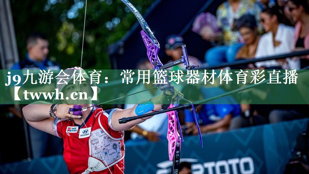j9九游会体育：常用篮球器材体育彩直播