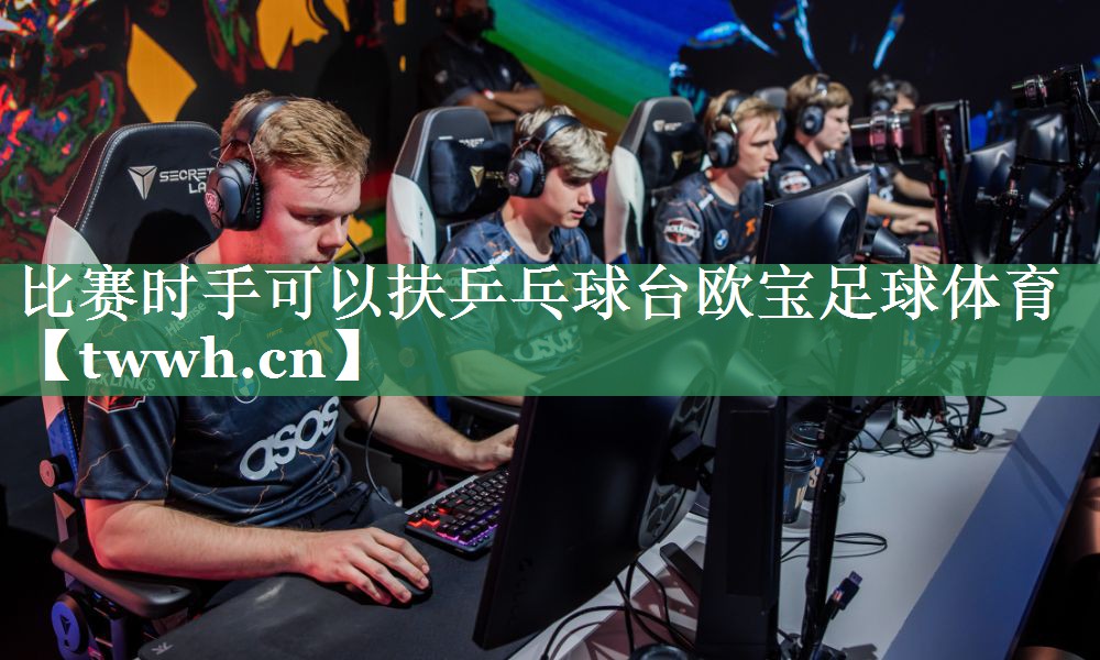 比赛时手可以扶乒乓球台欧宝足球体育