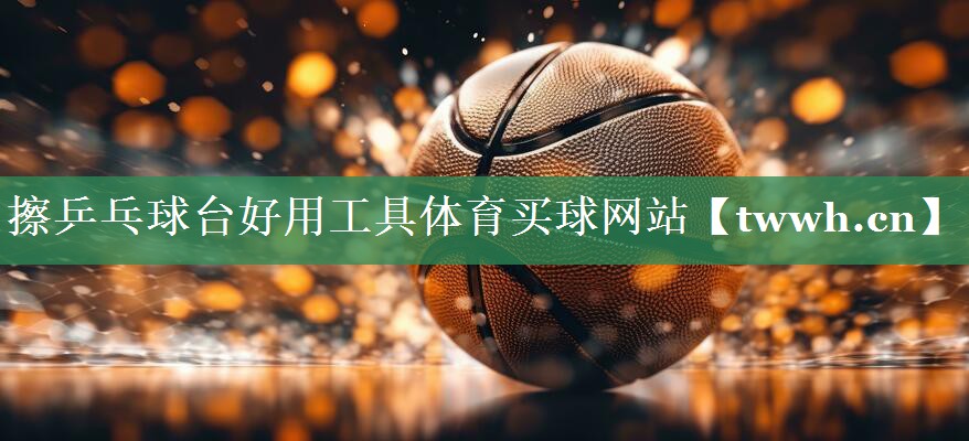 擦乒乓球台好用工具体育买球网站