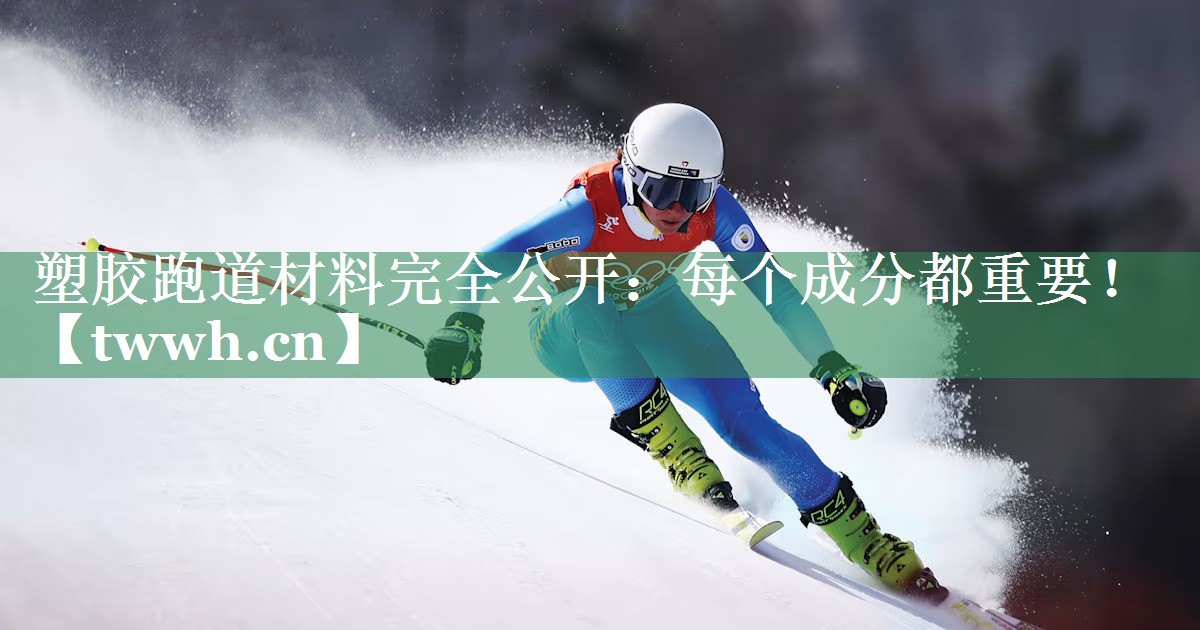 塑胶跑道材料完全公开：每个成分都重要！