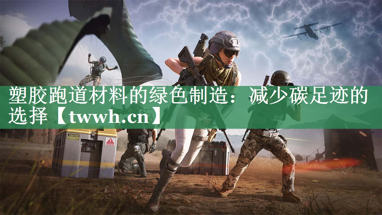 塑胶跑道材料的绿色制造:减少碳足迹的选择 塑胶跑道材料的绿色制造:减少碳足迹的选择