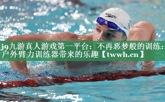 不再恶梦般的训练:户外臂力训练器带来的乐趣 不再恶梦般的训练:户外臂力训练器带来的乐趣