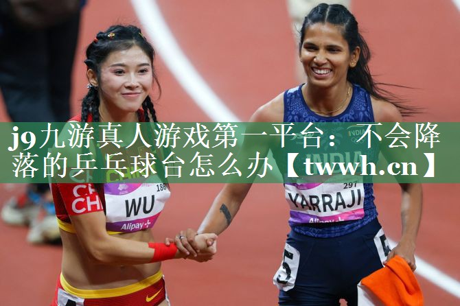 不会降落的乒乓球台怎么办 不会降落的乒乓球台怎么办