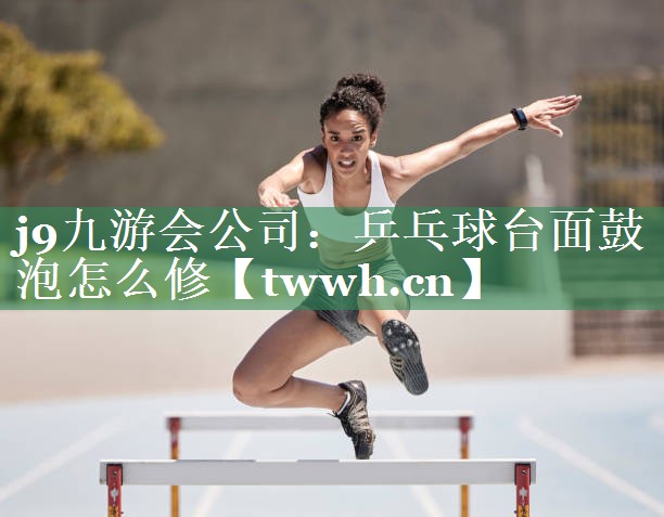 乒乓球台面鼓泡怎么修 乒乓球台面鼓泡怎么修